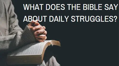 What Does the Bible Say About Daily Struggles? Finding Hope When Life Feels Overwhelming