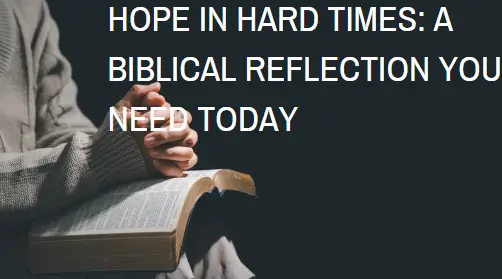 Hope in Hard Times: A Biblical Reflection You Need Today