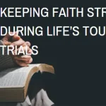 Keeping Faith Strong During the Toughest Trials in Life