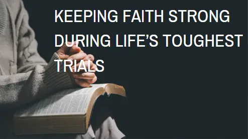 Keeping Faith Strong During the Toughest Trials in Life