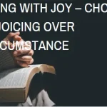 Living the Fruit of the Holy Spirit: Living with Joy – Choosing Rejoicing Over Circumstance